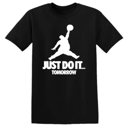 JUST DO IT... TOMORROW