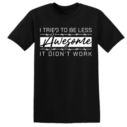 I TRIED TO BE LESS AWESOME . IT DIDN'T WORK