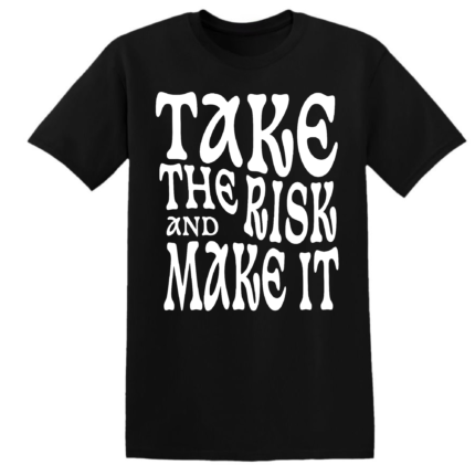 TAKE THE RISK AND MAKE IT